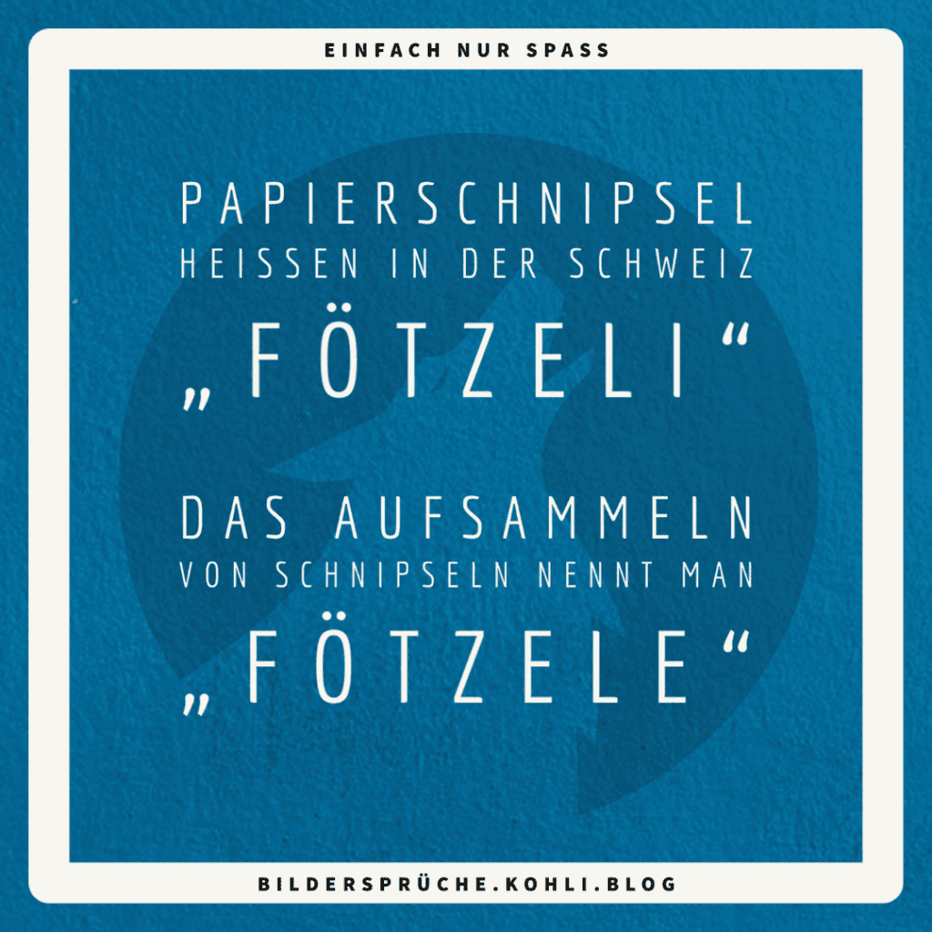 Papierschnipsel heissen in der Schweiz „Fötzeli“ - Das Aufsammeln von Schnipseln nennt man „Fötzele“