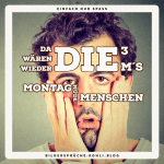 Da wären wieder die 3 M´s - Montag - Müde - Menschen